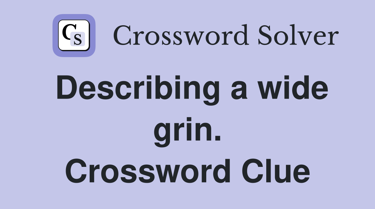 Describing a wide grin. Crossword Clue