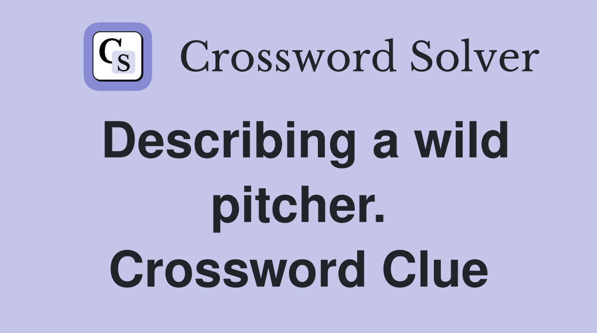 Describing a wild pitcher. Crossword Clue