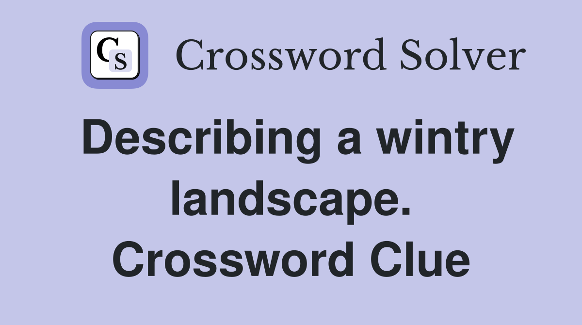 Describing a wintry landscape. Crossword Clue