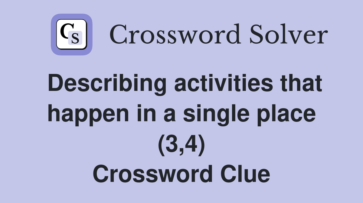 Describing activities that happen in a single place (3,4) Crossword Clue