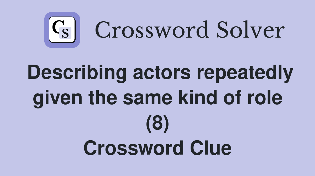 Describing actors repeatedly given the same kind of role (8) Crossword Clue