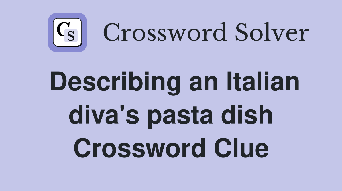 Describing an Italian diva's pasta dish Crossword Clue
