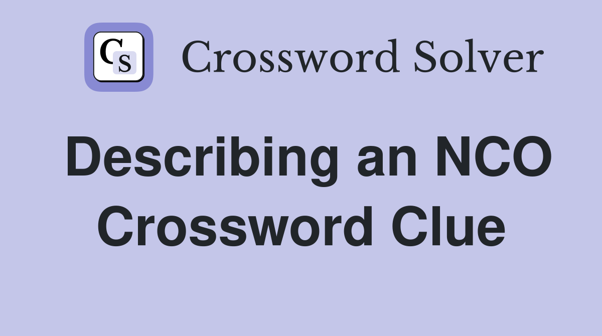 Describing an NCO Crossword Clue