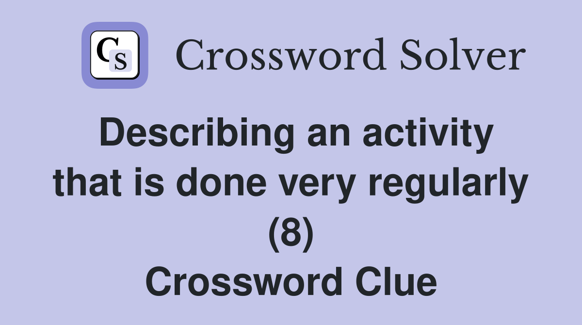 Describing an activity that is done very regularly (8) Crossword Clue