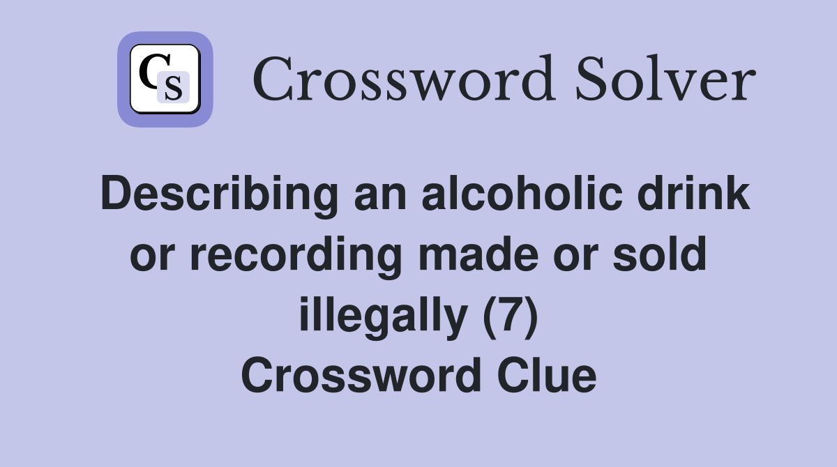 Describing an alcoholic drink or recording made or sold illegally (7) Crossword Clue