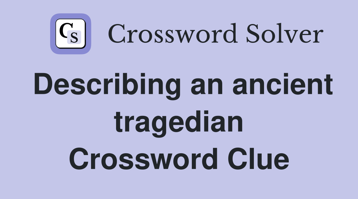 Describing an ancient tragedian Crossword Clue