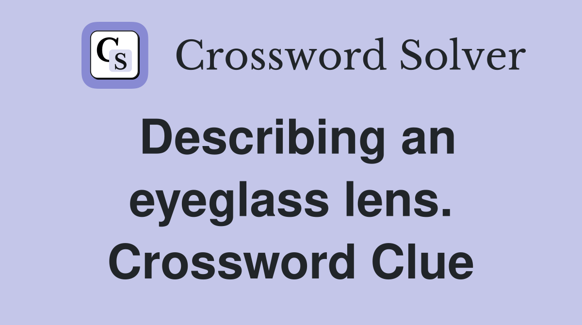 Describing an eyeglass lens. Crossword Clue
