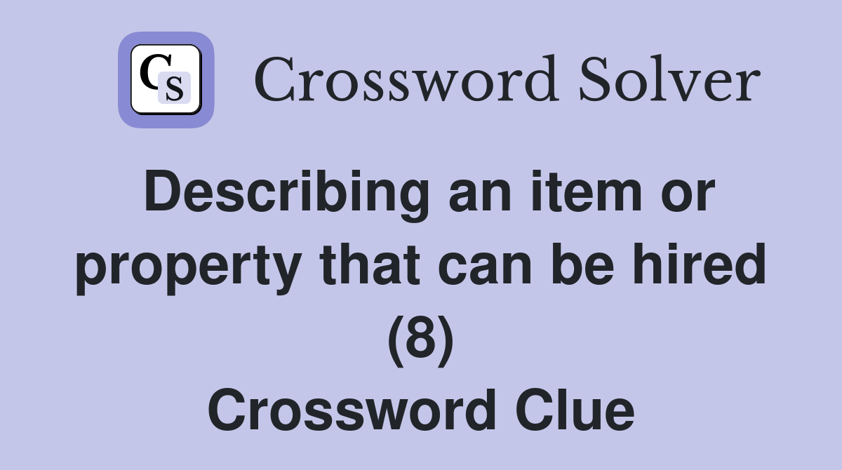 Describing an item or property that can be hired (8) Crossword Clue