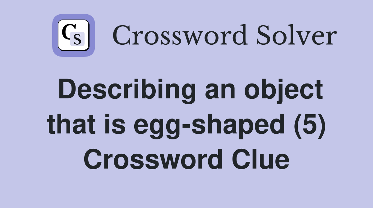 Describing an object that is egg-shaped (5) Crossword Clue