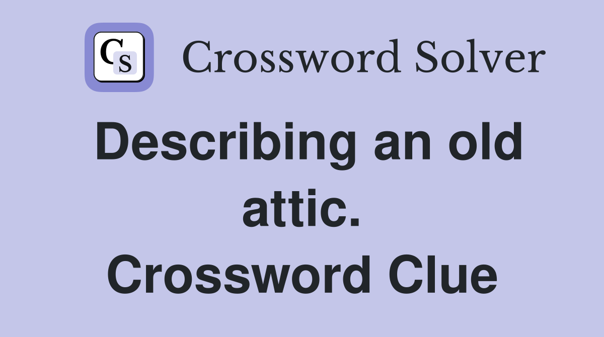 Describing an old attic. Crossword Clue