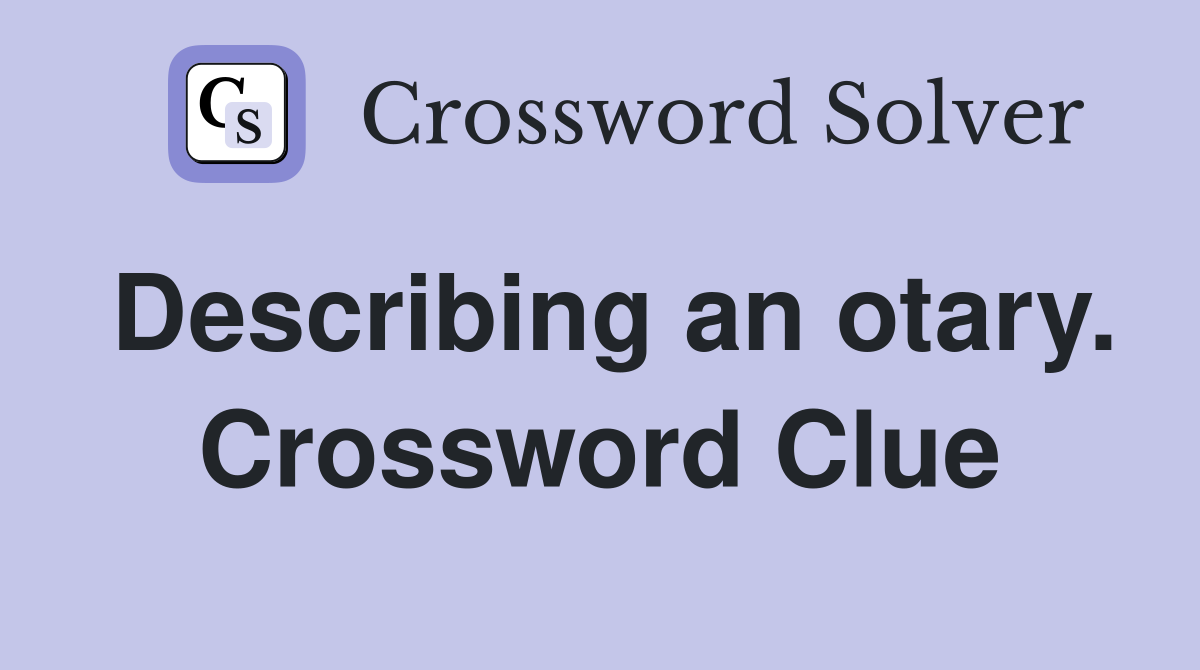 Describing an otary. Crossword Clue