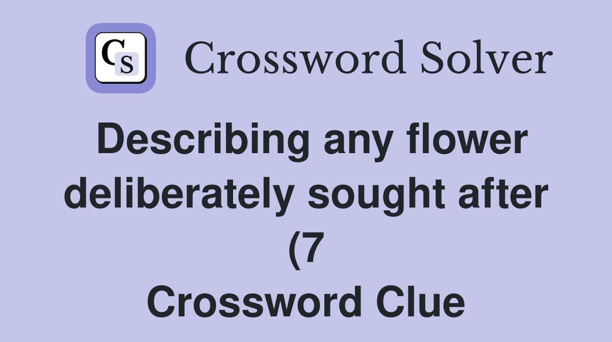 Describing any flower deliberately sought after (7) Crossword Clue Describing any flower deliberately sought after (7) Crossword Clue