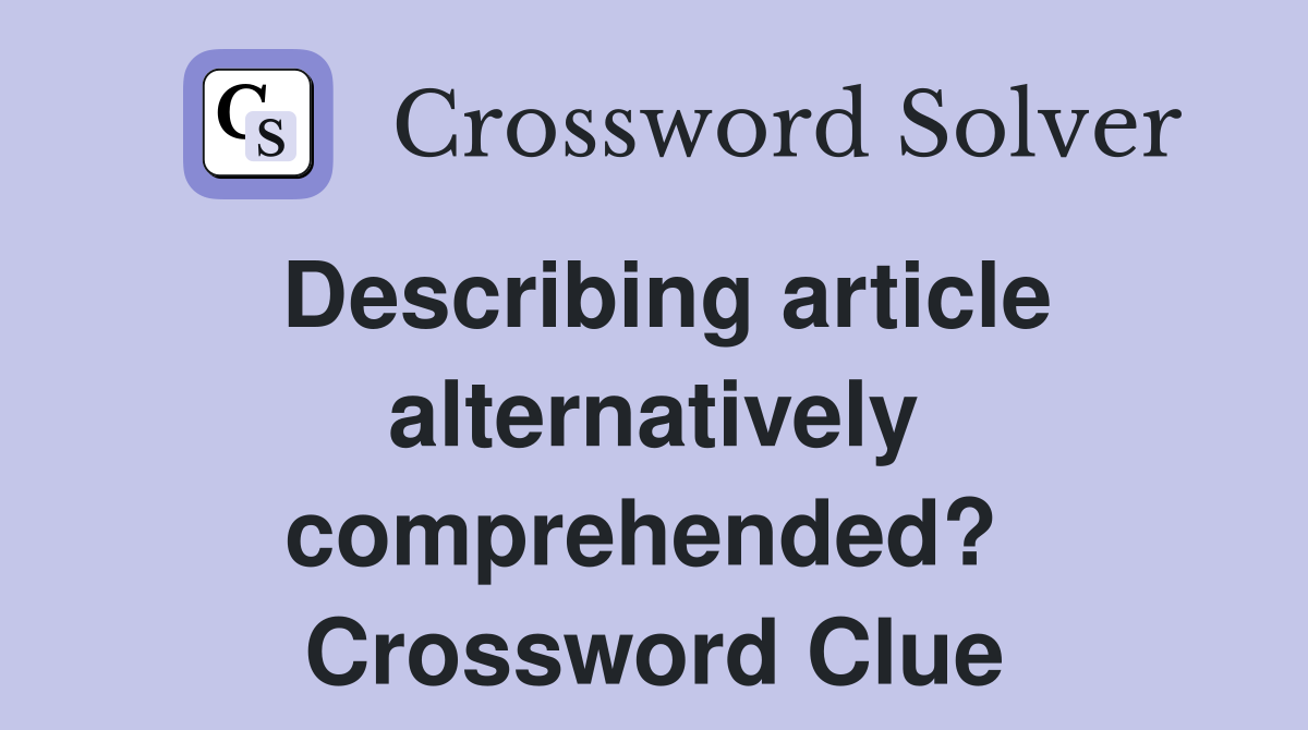Describing article alternatively comprehended?  Crossword Clue