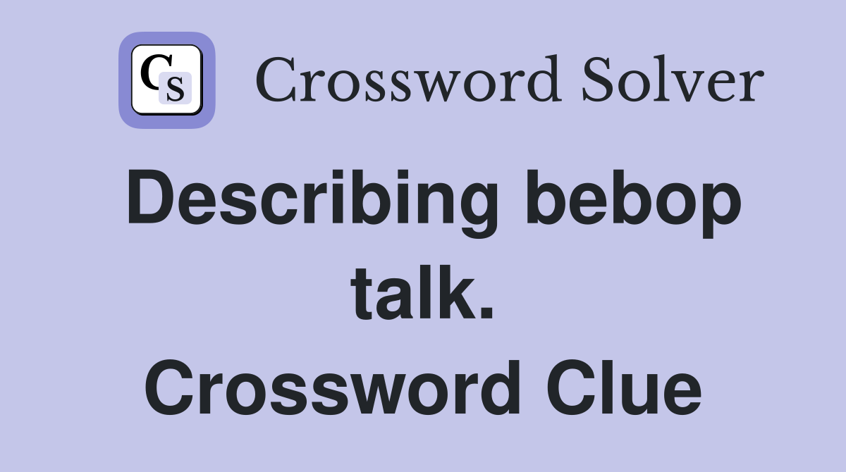 Describing bebop talk. Crossword Clue