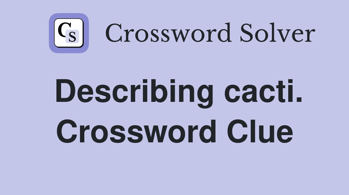 Describing cacti. Crossword Clue