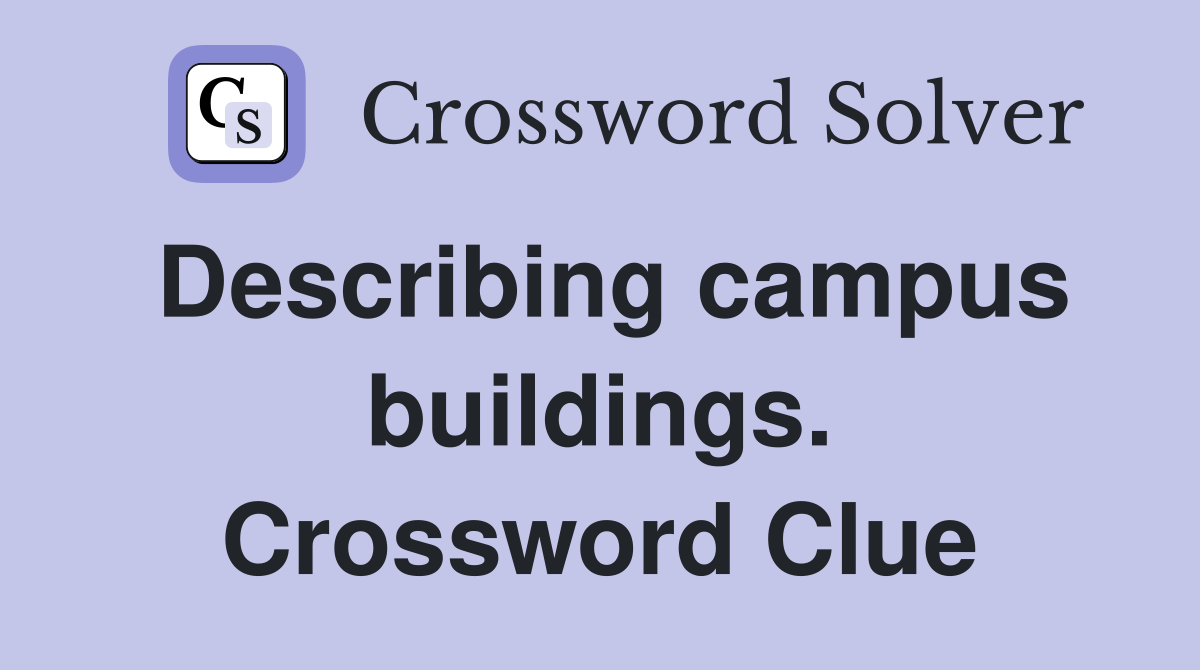 Describing campus buildings. Crossword Clue