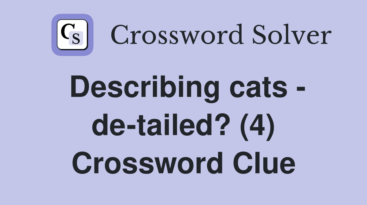 Describing cats - de-tailed? (4) Crossword Clue