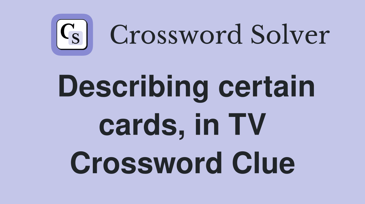 Describing certain cards, in TV Crossword Clue