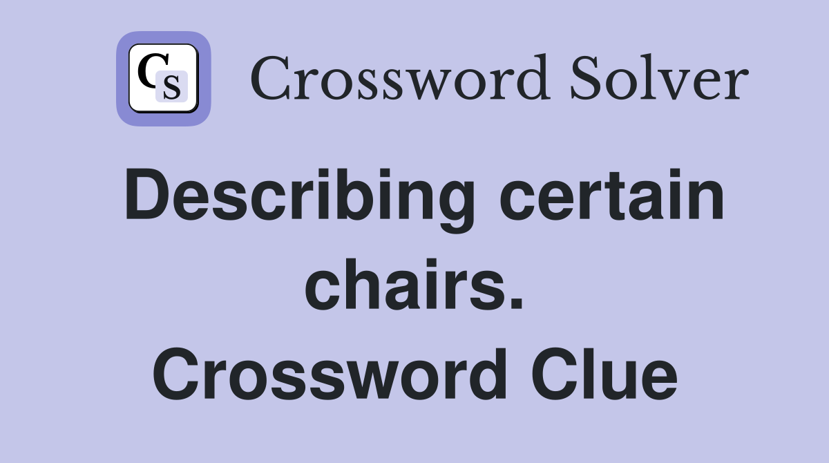 Describing certain chairs. Crossword Clue