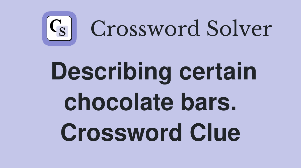 Describing certain chocolate bars. Crossword Clue