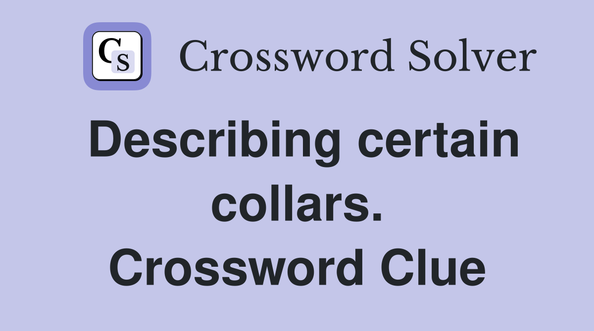 Describing certain collars. Crossword Clue