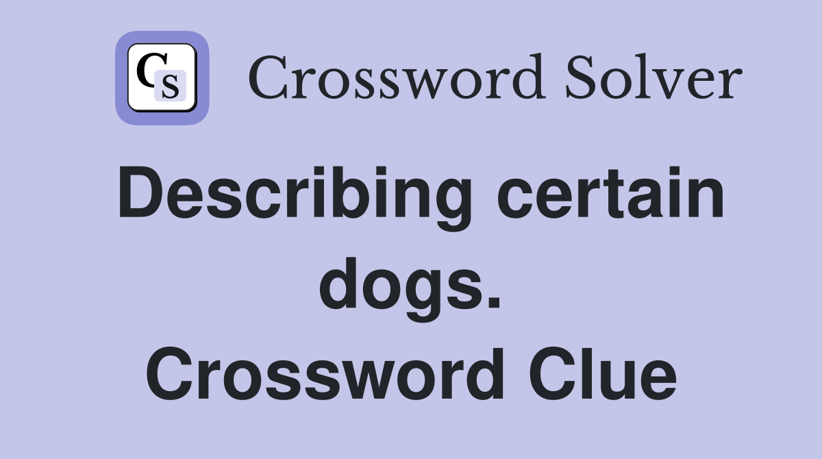 Describing certain dogs. Crossword Clue