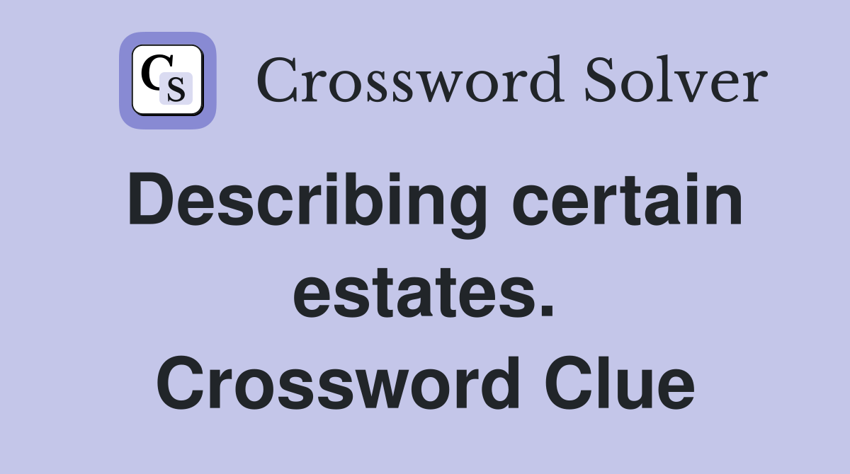 Describing certain estates. Crossword Clue
