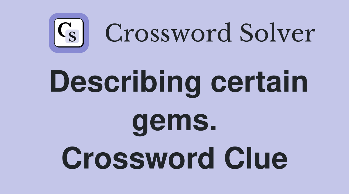 Describing certain gems. Crossword Clue