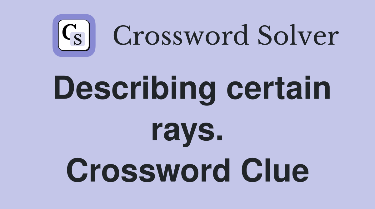 Describing certain rays. Crossword Clue