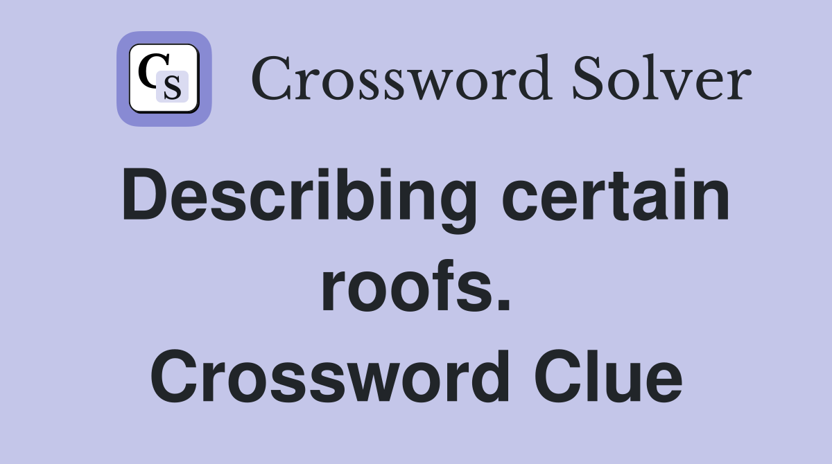Describing certain roofs. Crossword Clue