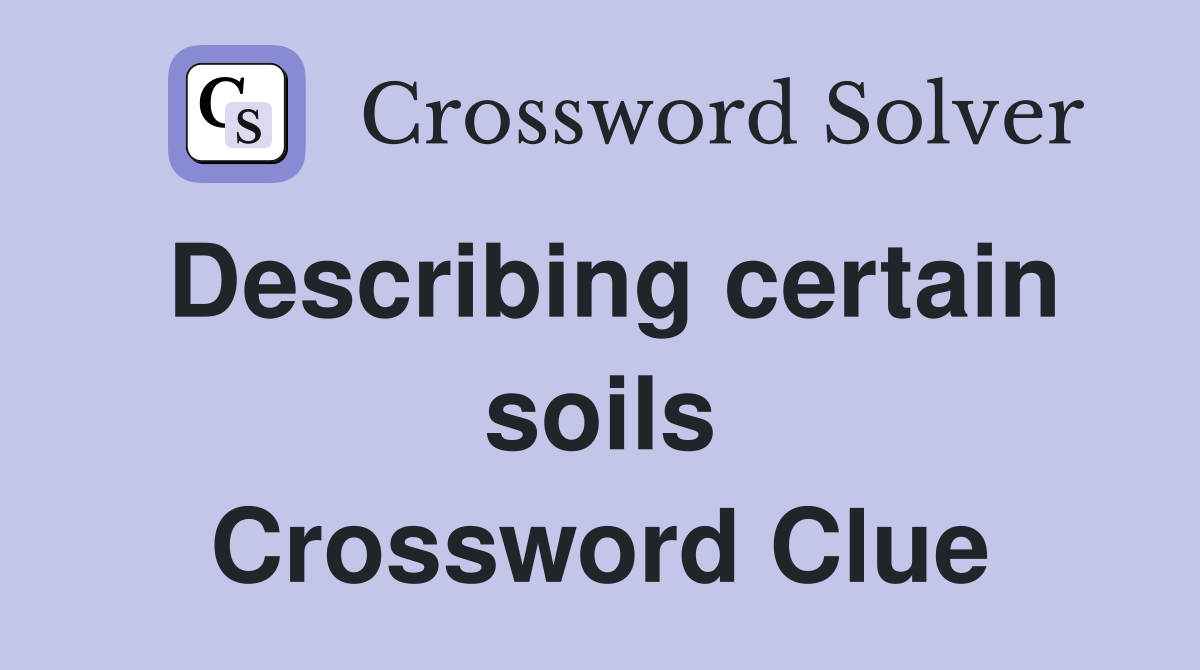 Describing certain soils Crossword Clue