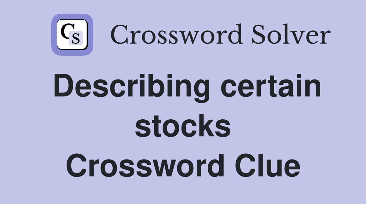 Describing certain stocks Crossword Clue
