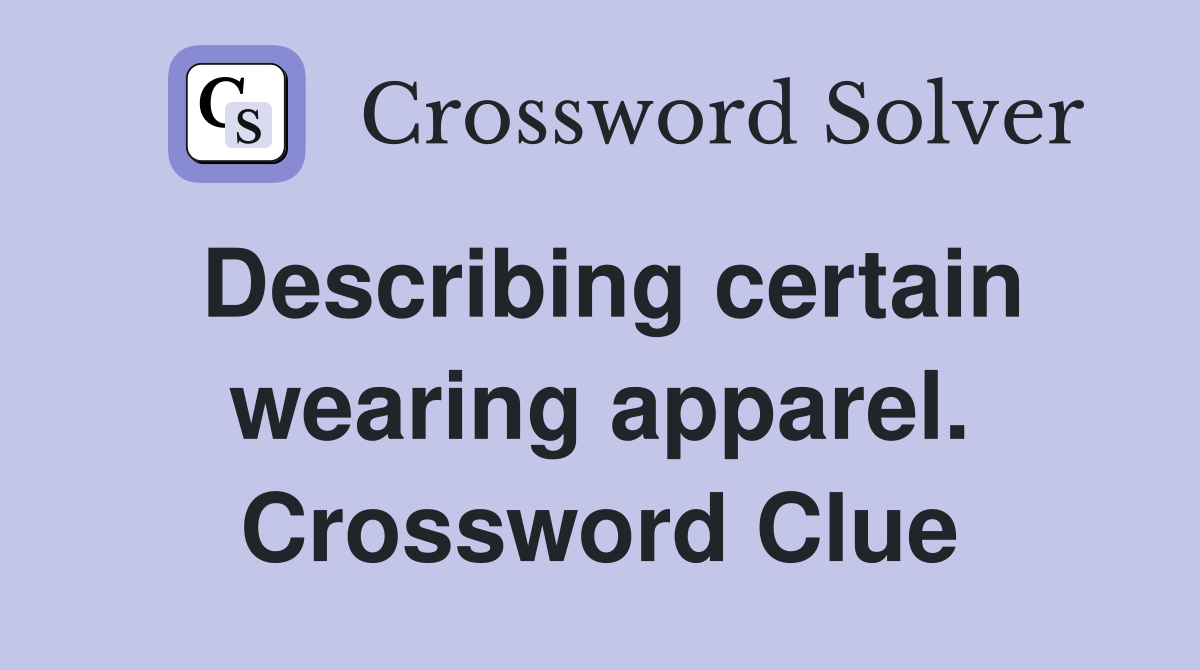 Describing certain wearing apparel. Crossword Clue