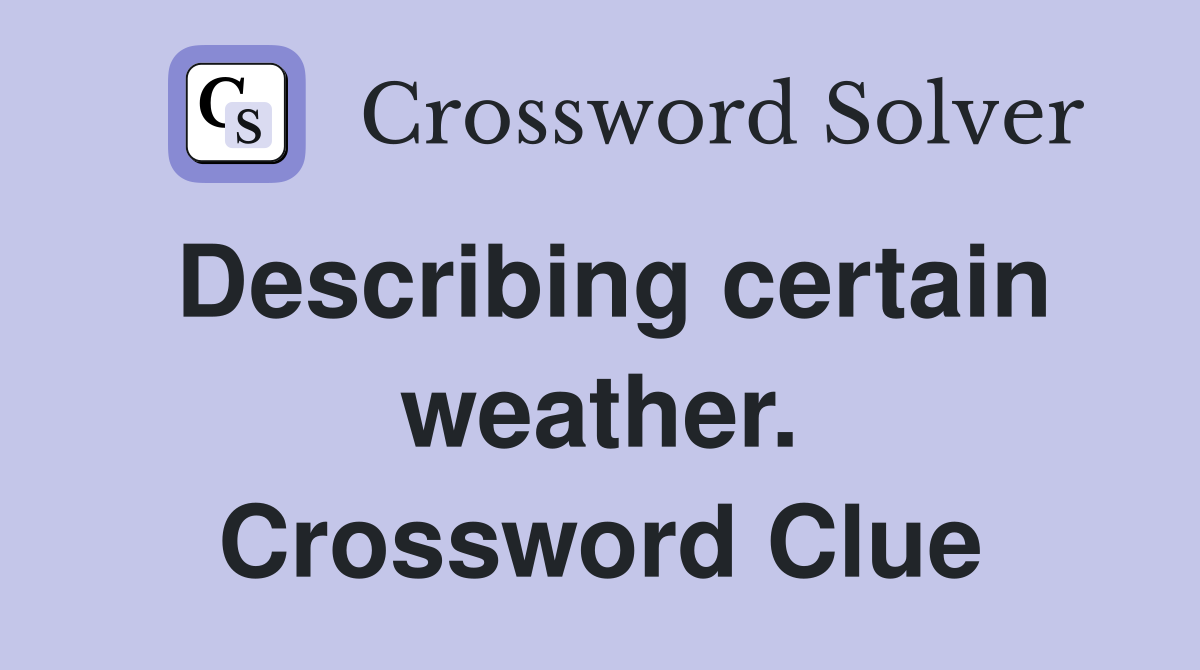 Describing certain weather. Crossword Clue