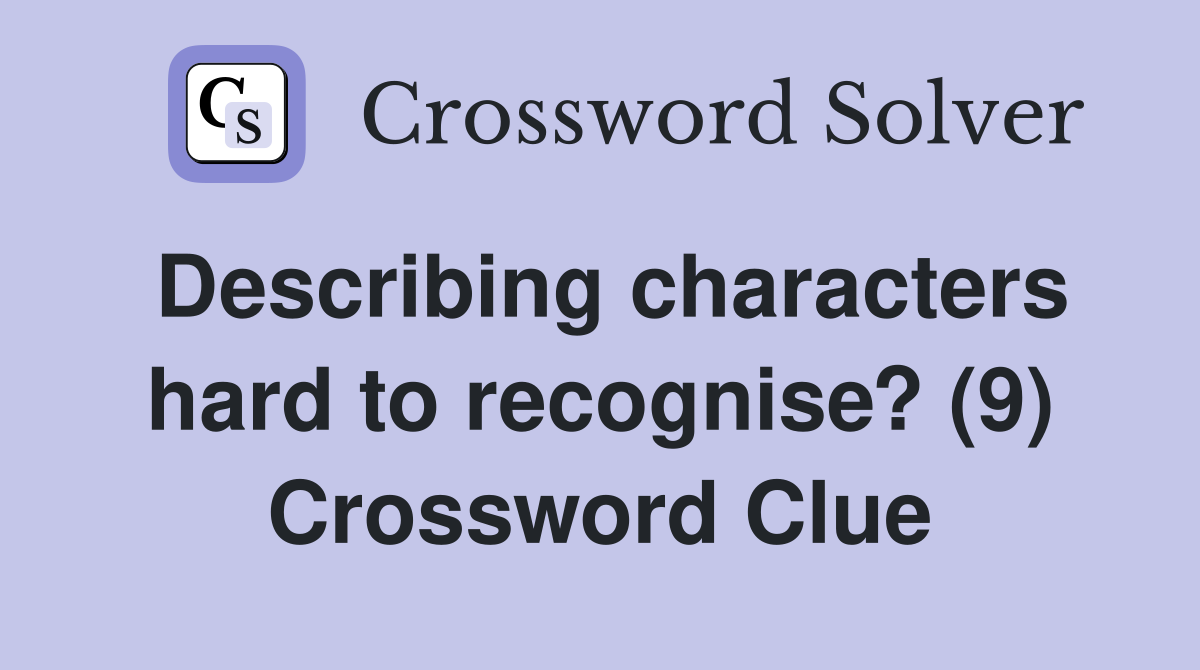Describing characters hard to recognise? (9) Crossword Clue