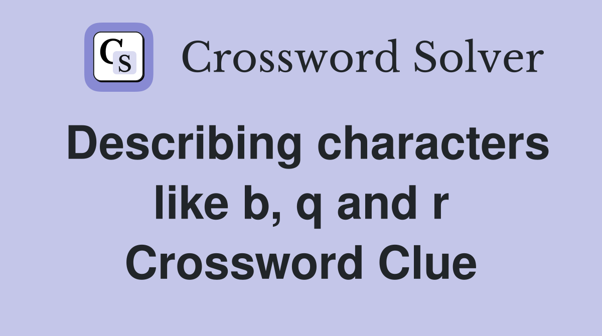 Describing characters like b, q and r Crossword Clue