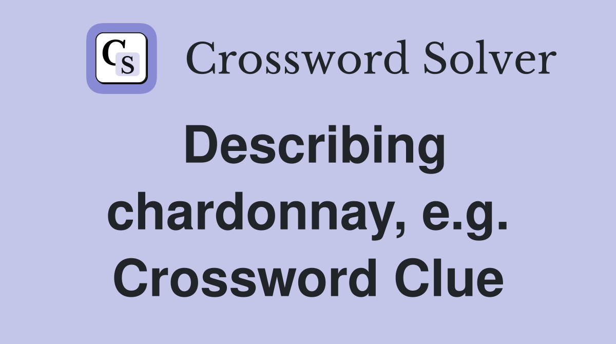Describing chardonnay, e.g. Crossword Clue