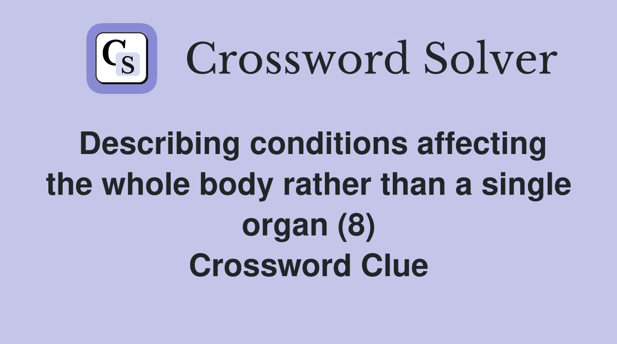 Describing conditions affecting the whole body rather than a single organ (8) Crossword Clue