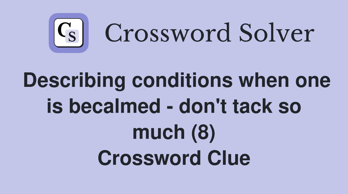 Describing conditions when one is becalmed - don't tack so much (8) Crossword Clue