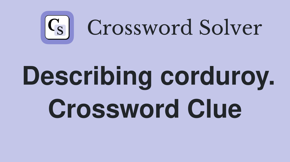 Describing corduroy. Crossword Clue