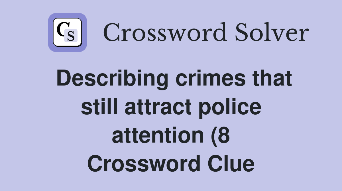 Describing crimes that still attract police attention (8) Crossword Describing crimes that still attract police attention (8) Crossword