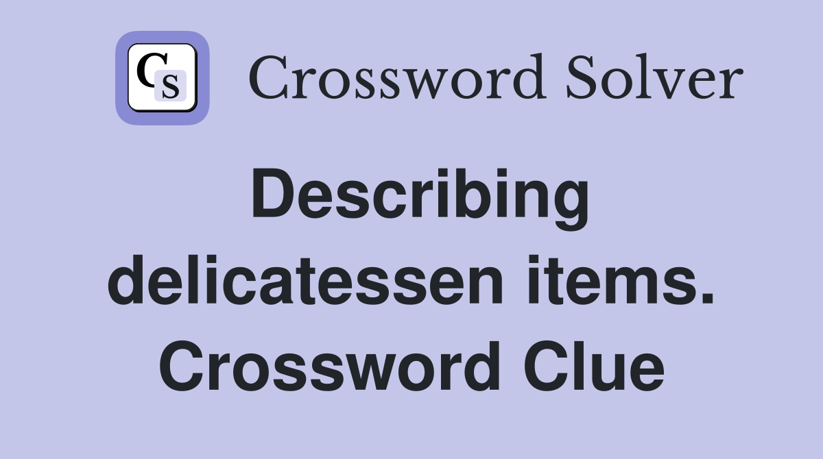 Describing delicatessen items. Crossword Clue