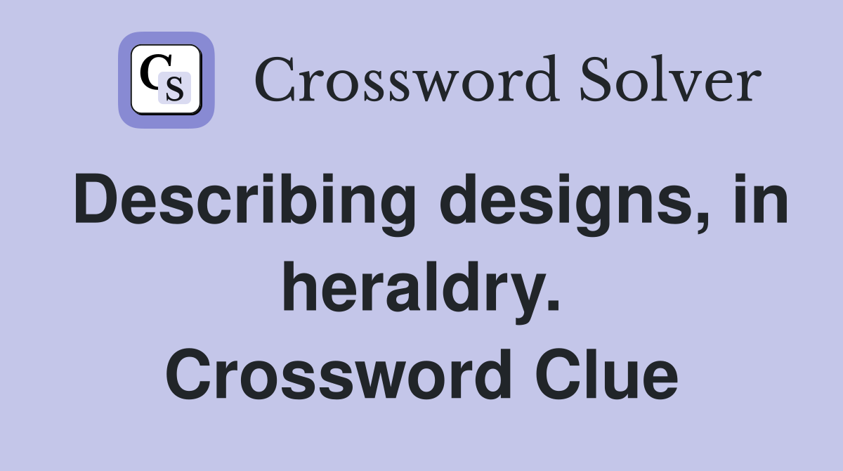 Describing designs, in heraldry. Crossword Clue