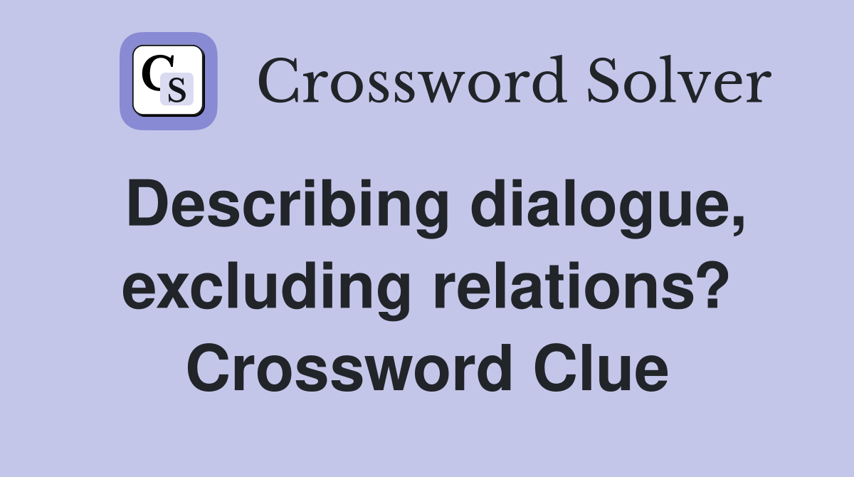 Describing dialogue, excluding relations? Crossword Clue