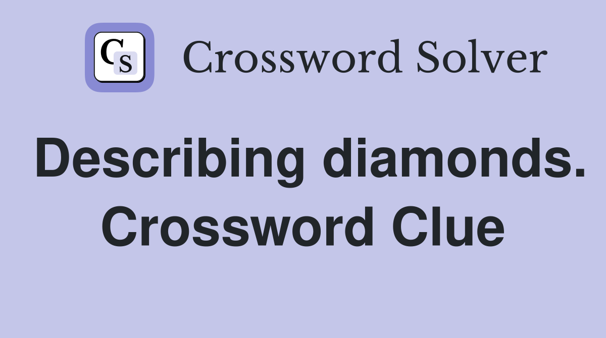 Describing diamonds. Crossword Clue