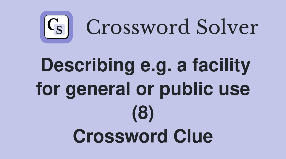 Describing e.g. a facility for general or public use (8) Crossword Clue