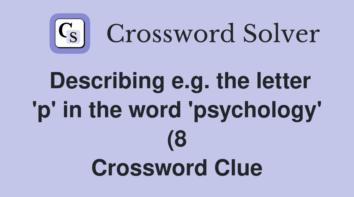Describing e g the letter #39 p #39 in the word #39 psychology #39 (8) Crossword Describing e g the letter #39 p #39 in the word #39 psychology #39 (8) Crossword