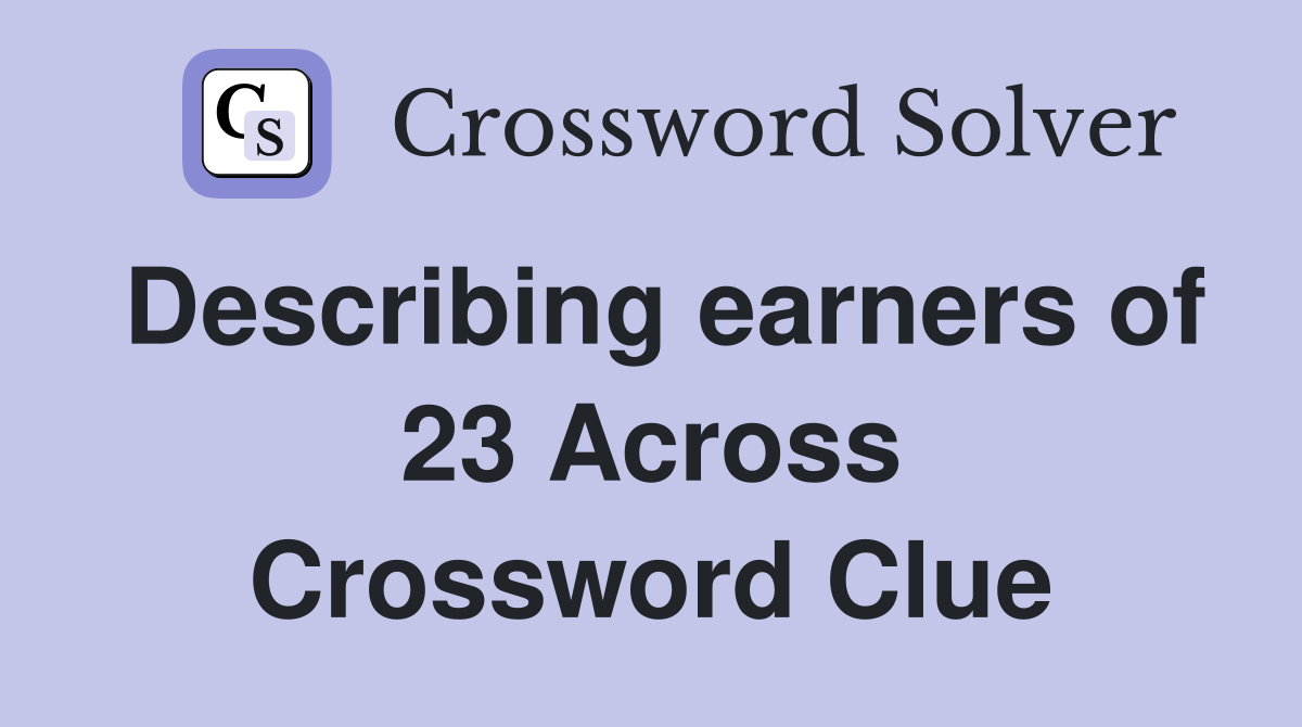 Describing earners of 23 Across Crossword Clue
