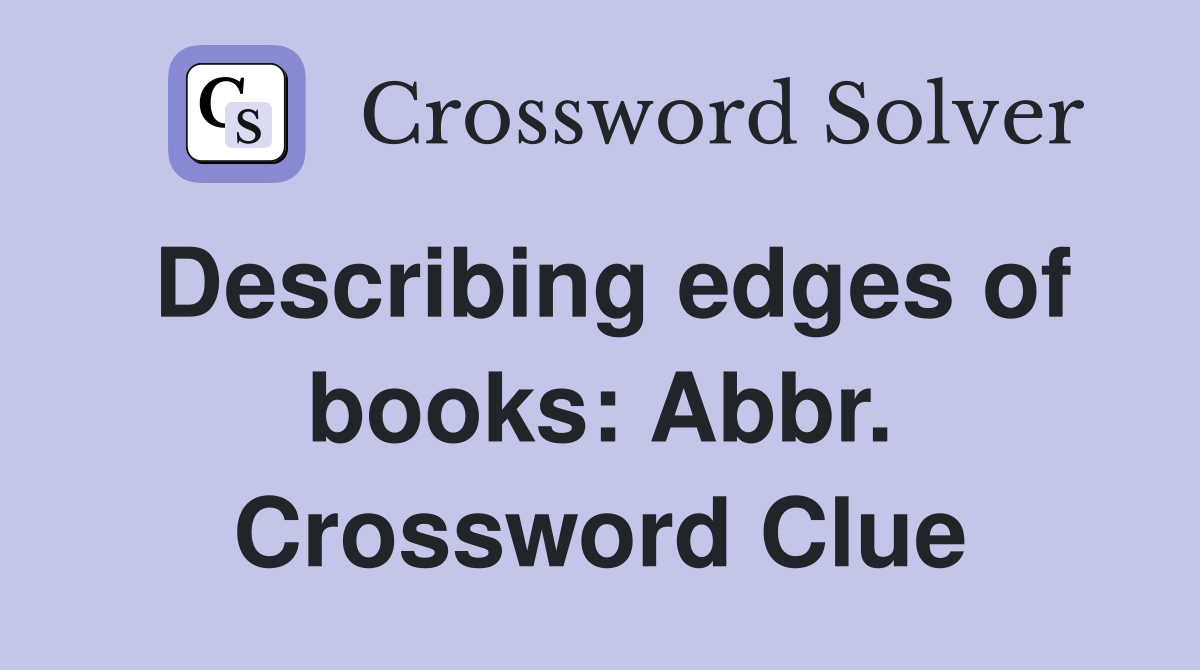 Describing edges of books: Abbr. Crossword Clue