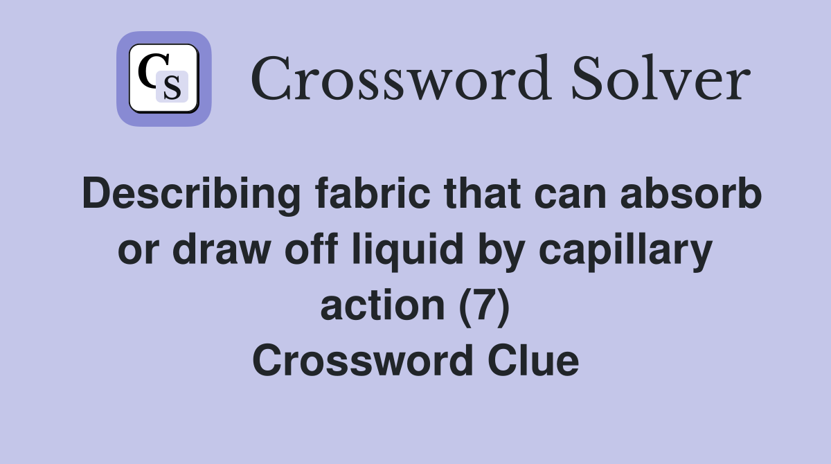 Describing fabric that can absorb or draw off liquid by capillary action (7) Crossword Clue